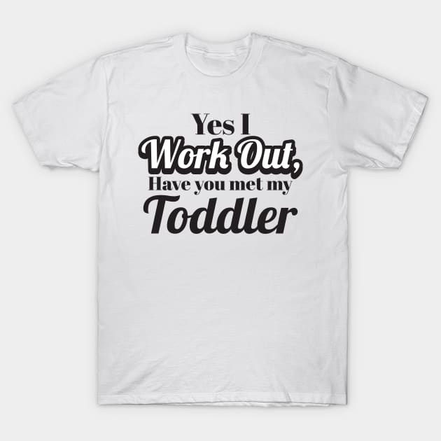 Yes I work out - toddler parent T-Shirt by SoCalmama Creations